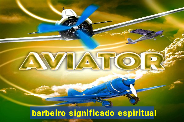 barbeiro significado espiritual